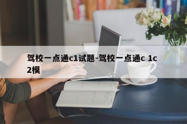 驾校一点通c1试题-驾校一点通c 1c 2模