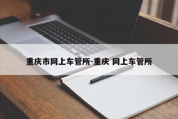 重庆市网上车管所-重庆 网上车管所